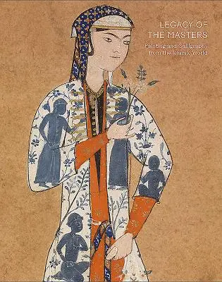 Moștenirea maeștrilor: Pictură și caligrafie din lumea islamică - Legacy of the Masters: Painting and Calligraphy from the Islamic World