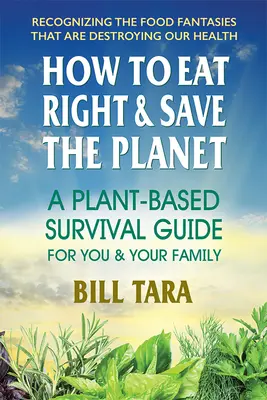 Cum să mănânci corect și să salvezi planeta: Un ghid de supraviețuire pe bază de plante pentru tine și familia ta - How to Eat Right & Save the Planet: A Plant-Based Survival Guide for You & Your Family