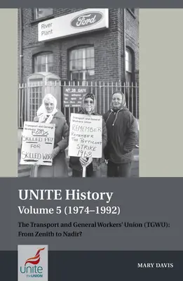 Istoria Unite Volumul 5 (1974-1992): The Transport and General Workers' Union (Tgwu): From Zenith to Nadir? - Unite History Volume 5 (1974-1992): The Transport and General Workers' Union (Tgwu): From Zenith to Nadir?