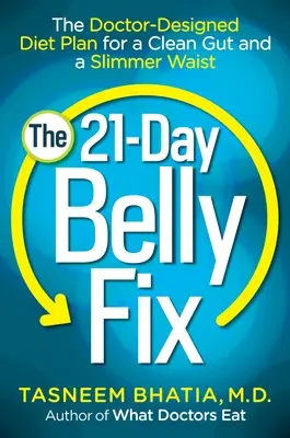 The 21-Day Belly Fix: Planul de dietă conceput de medic pentru un intestin curat și un talie mai subțire - The 21-Day Belly Fix: The Doctor-Designed Diet Plan for a Clean Gut and a Slimmer Waist