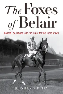 Vulpile din Belair: Vulpea galantă, Omaha și căutarea triplei coroane: Gallant Fox, Omaha, and the Quest for the Triple Crown - The Foxes of Belair: Gallant Fox, Omaha, and the Quest for the Triple Crown