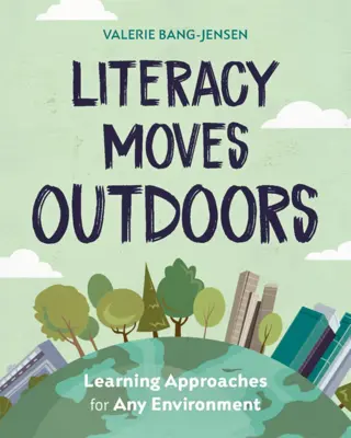 Literacy Moves Outdoors: Abordări de învățare pentru orice mediu - Literacy Moves Outdoors: Learning Approaches for Any Environment