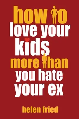 Cum să-ți iubești copiii mai mult decât îți urăști fostul - How to Love Your Kids More Than You Hate Your Ex