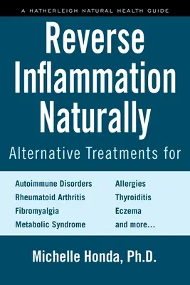 Reverse Inflammation Naturally (Inversarea inflamației în mod natural): Tratamente alternative pentru tulburările autoimune, artrita reumatoidă, fibromialgia, sindromul metabolic, alergiile - Reverse Inflammation Naturally: Alternative Treatments for Autoimmune Disorders, Rheumatoid Arthritis, Fibromyalgia, Metabolic Syndrome, Allergies, Th