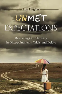 Așteptări nesatisfăcute: Remodelarea gândirii noastre în dezamăgiri, încercări și întârzieri - Unmet Expectations: Reshaping Our Thinking in Disappointments, Trials, and Delays