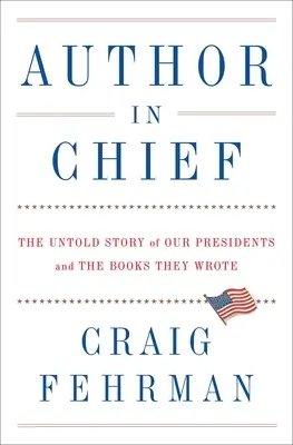 Autor șef: Povestea neștiută a președinților noștri și a cărților pe care le-au scris: The Untold Story of Our Presidents and the Books They Wrote - Author in Chief: The Untold Story of Our Presidents and the Books They Wrote