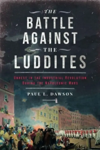 Bătălia împotriva Luddites: Tulburări în revoluția industrială în timpul războaielor napoleoniene - The Battle Against the Luddites: Unrest in the Industrial Revolution During the Napoleonic Wars