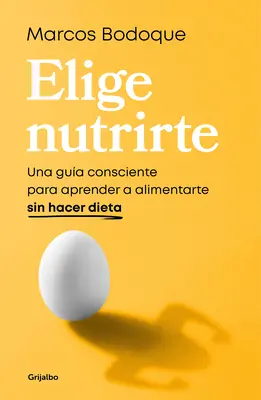 Elige Nutrirte: Una Gua Consciente Para Aprender a Alimentarte Sin Hacer Dieta / Alege Hrana: A Guide to Conscious Eating Without Dieting (Un ghid pentru o alimentație conștientă fără dietă) - Elige Nutrirte: Una Gua Consciente Para Aprender a Alimentarte Sin Hacer Dieta / Choose Nourishment: A Guide to Conscious Eating Without Dieting