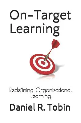 Învățarea la țintă: Redefinirea învățării organizaționale - On-Target Learning: Redefining Organizational Learning