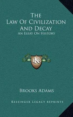 Legea civilizației și a decăderii: Un eseu asupra istoriei - The Law Of Civilization And Decay: An Essay On History