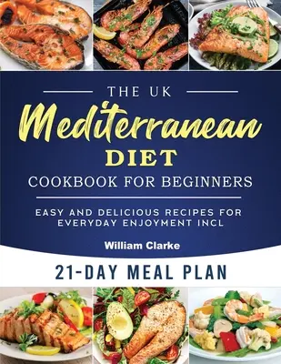 The UK Mediterranean Diet Cookbook for Beginners: Rețete ușoare și delicioase pentru bucuria de zi cu zi, inclusiv planul de mese pentru 21 de zile - The UK Mediterranean Diet Cookbook for Beginners: Easy and Delicious Recipes for Everyday Enjoyment incl. 21-Day Meal Plan