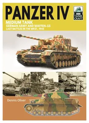 Tancul mediu Panzer IV: Armata germană și Waffen-SS ultimele bătălii din vest, 1945 - Panzer IV Medium Tank: German Army and Waffen-SS Last Battles in the West, 1945