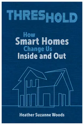 Threshold: Cum ne schimbă casele inteligente pe dinăuntru și pe dinafară - Threshold: How Smart Homes Change Us Inside and Out