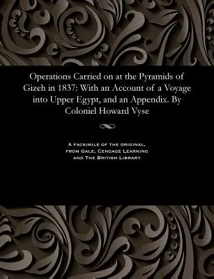 Operațiuni desfășurate la piramidele din Gizeh în 1837: cu o relatare a unei călătorii în Egiptul Superior și un apendice. de Coloniel Howard Vyse - Operations Carried on at the Pyramids of Gizeh in 1837: With an Account of a Voyage Into Upper Egypt, and an Appendix. by Coloniel Howard Vyse