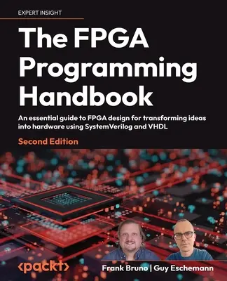 The FPGA Programming Handbook - Ediția a doua: Un ghid esențial de proiectare FPGA pentru transformarea ideilor în hardware folosind SystemVerilog și VHDL - The FPGA Programming Handbook - Second Edition: An essential guide to FPGA design for transforming ideas into hardware using SystemVerilog and VHDL