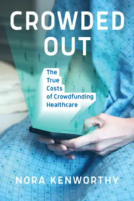 Crowded Out: Adevăratele costuri ale crowdfunding-ului în domeniul sănătății - Crowded Out: The True Costs of Crowdfunding Healthcare