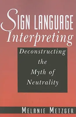 Sign Language Interpreting: Deconstrucția mitului neutralității - Sign Language Interpreting: Deconstructing the Myth of Neutrality