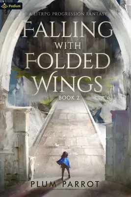 Căderea cu aripi îndoite 2: O fantezie de progresie Litrpg - Falling with Folded Wings 2: A Litrpg Progression Fantasy