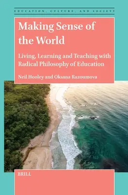 Making Sense of the World: A trăi, a învăța și a preda cu filosofia radicală a educației - Making Sense of the World: Living, Learning and Teaching with Radical Philosophy of Education