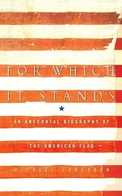 For Which It Stands: O biografie anecdotică a drapelului american - For Which It Stands: An Anecdotal Biography of the American Flag