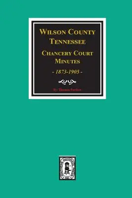 Wilson County, Tennessee Procesele-verbale ale Curții de Justiție, 1873-1905. - Wilson County, Tennessee Chancery Court Minutes, 1873-1905.