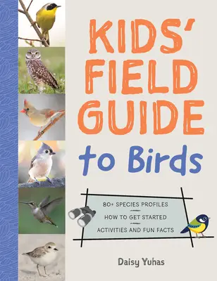 Ghidul de teren al păsărilor pentru copii: Peste 80 de profiluri ale speciilor * Cum să începi * Activități și fapte amuzante - Kids' Field Guide to Birds: 80+ Species Profiles * How to Get Started * Activities and Fun Facts
