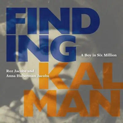 În căutarea lui Kalman: Un băiat în șase milioane - Finding Kalman: A Boy in Six Million