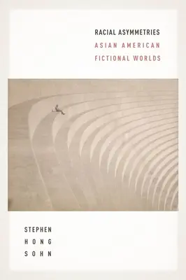 Asimetrii rasiale: Lumile ficționale ale americanilor de origine asiatică - Racial Asymmetries: Asian American Fictional Worlds