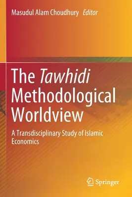 Viziunea metodologică a lumii Tawhidi: Un studiu transdisciplinar al economiei islamice - The Tawhidi Methodological Worldview: A Transdisciplinary Study of Islamic Economics