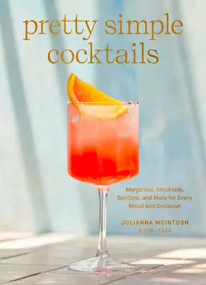 Cocktailuri destul de simple: Margaritas, Mocktails, Spritzes și multe altele pentru orice stare de spirit și ocazie - Pretty Simple Cocktails: Margaritas, Mocktails, Spritzes, and More for Every Mood and Occasion