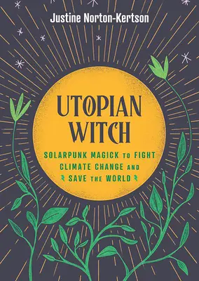 Vrăjitoare utopică: Magie solarpunk pentru combaterea schimbărilor climatice și salvarea lumii - Utopian Witch: Solarpunk Magick to Fight Climate Change and Save the World