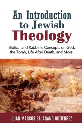 O introducere în teologia evreiască: Concepte biblice și rabinice despre Dumnezeu, Tora, viața după moarte și altele - An Introduction to Jewish Theology: Biblical and Rabbinic Concepts on God, the Torah, Life After Death, and More