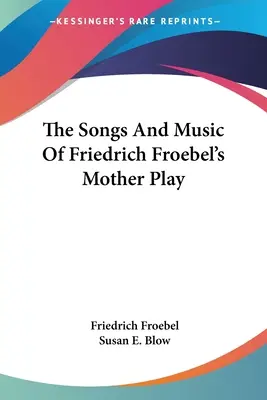 Cântecele și muzica piesei mamei lui Friedrich Froebel - The Songs And Music Of Friedrich Froebel's Mother Play