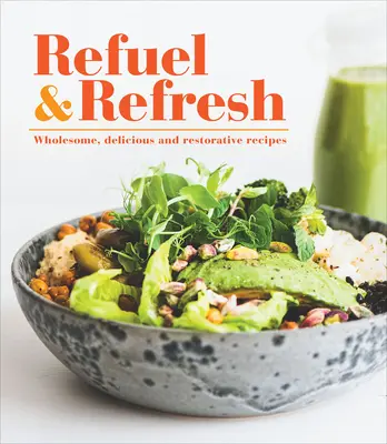 Refuel & Refresh: Rețete sănătoase, delicioase și refăcătoare - Refuel & Refresh: Wholesome, Delicious and Restorative Recipes