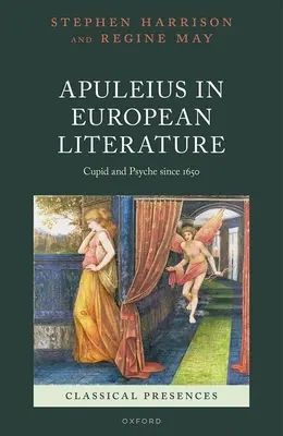Apuleius în literatura europeană: Cupidon și Psyche de la 1650 încoace - Apuleius in European Literature: Cupid and Psyche Since 1650