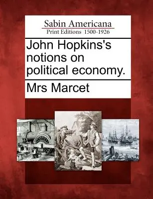 Noțiunile lui John Hopkins privind economia politică. - John Hopkins's Notions on Political Economy.