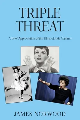 Tripla amenințare: O scurtă apreciere a filmelor lui Judy Garland - Triple Threat: A Brief Appreciation of the Films of Judy Garland