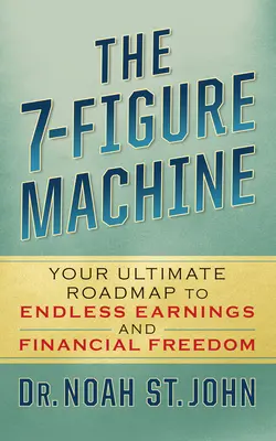 The 7-Figure Machine: Foaia ta de parcurs finală către câștiguri nesfârșite și libertate financiară - The 7-Figure Machine: Your Ultimate Roadmap to Endless Earnings and Financial Freedom