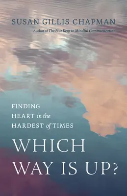 Which Way Is Up? Finding Heart in the Hardest of Times (Găsirea inimii în cele mai grele momente) - Which Way Is Up?: Finding Heart in the Hardest of Times