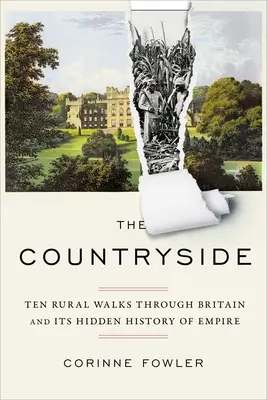 The Countryside: Zece plimbări rurale prin Marea Britanie și istoria sa ascunsă a imperiului - The Countryside: Ten Rural Walks Through Britain and Its Hidden History of Empire