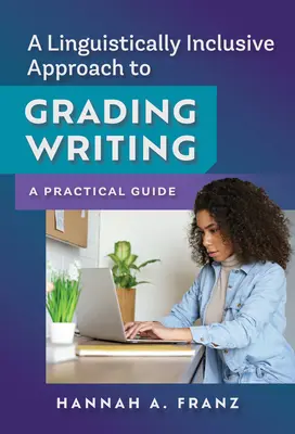 O abordare incluzivă din punct de vedere lingvistic pentru notarea scrierii: Un ghid practic - A Linguistically Inclusive Approach to Grading Writing: A Practical Guide
