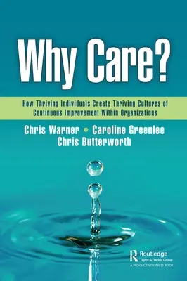 Why Care?: How Thriving Individuals Create Thriving Cultures of Continuous Improvement Within Organizations (Cum indivizii înfloritori creează culturi înfloritoare de îmbunătățire continuă în cadrul organizațiilor) - Why Care?: How Thriving Individuals Create Thriving Cultures of Continuous Improvement Within Organizations