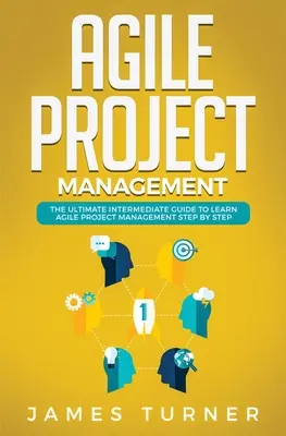 Agile Project Management: Ghidul intermediar final pentru a învăța managementul proiectelor Agile pas cu pas - Agile Project Management: The Ultimate Intermediate Guide to Learn Agile Project Management Step by Step