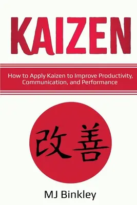 Kaizen: Cum să aplicați Kaizen pentru a îmbunătăți productivitatea, comunicarea și performanța - Kaizen: How to Apply Kaizen to Improve Productivity, Communication, and Performance