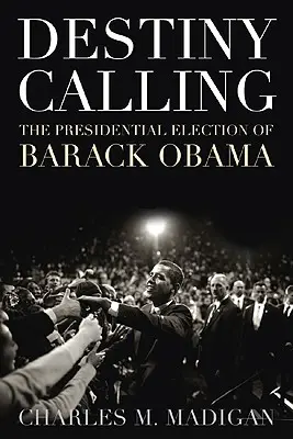 Destiny Calling: Cum l-au ales oamenii pe Barack Obama - Destiny Calling: How the People Elected Barack Obama