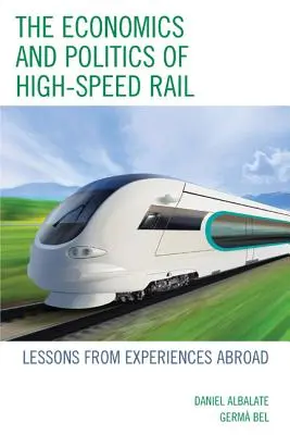 Economia și politica căilor ferate de mare viteză: lecții din experiențele din străinătate - The Economics and Politics of High-Speed Rail: Lessons from Experiences Abroad