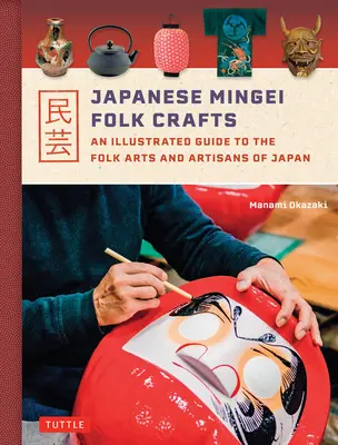 Meșteșuguri populare japoneze Mingei: Un ghid ilustrat al artelor populare și al artizanilor din Japonia - Japanese Mingei Folk Crafts: An Illustrated Guide to the Folk Arts and Artisans of Japan