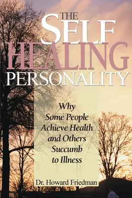 The Self-Healing Personality: De ce unii oameni dobândesc sănătatea, iar alții cedează în fața bolii - The Self-Healing Personality: Why Some People Achieve Health and Others Succumb to Illness