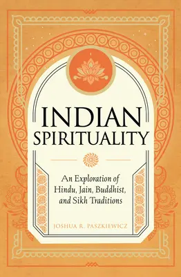 Spiritualitatea indiană: O explorare a tradițiilor hinduse, jainiste, budiste și sikh - Indian Spirituality: An Exploration of Hindu, Jain, Buddhist, and Sikh Traditions