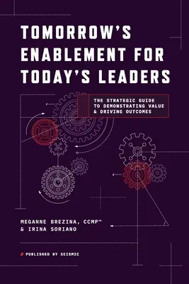 Abilitarea de mâine pentru liderii de astăzi: Ghidul strategic pentru demonstrarea valorii și obținerea de rezultate - Tomorrow's Enablement for Today's Leaders: The Strategic Guide to Demonstrating Value & Driving Outcomes